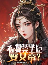 当兵娶媳妇，你娶完王妃娶女帝？